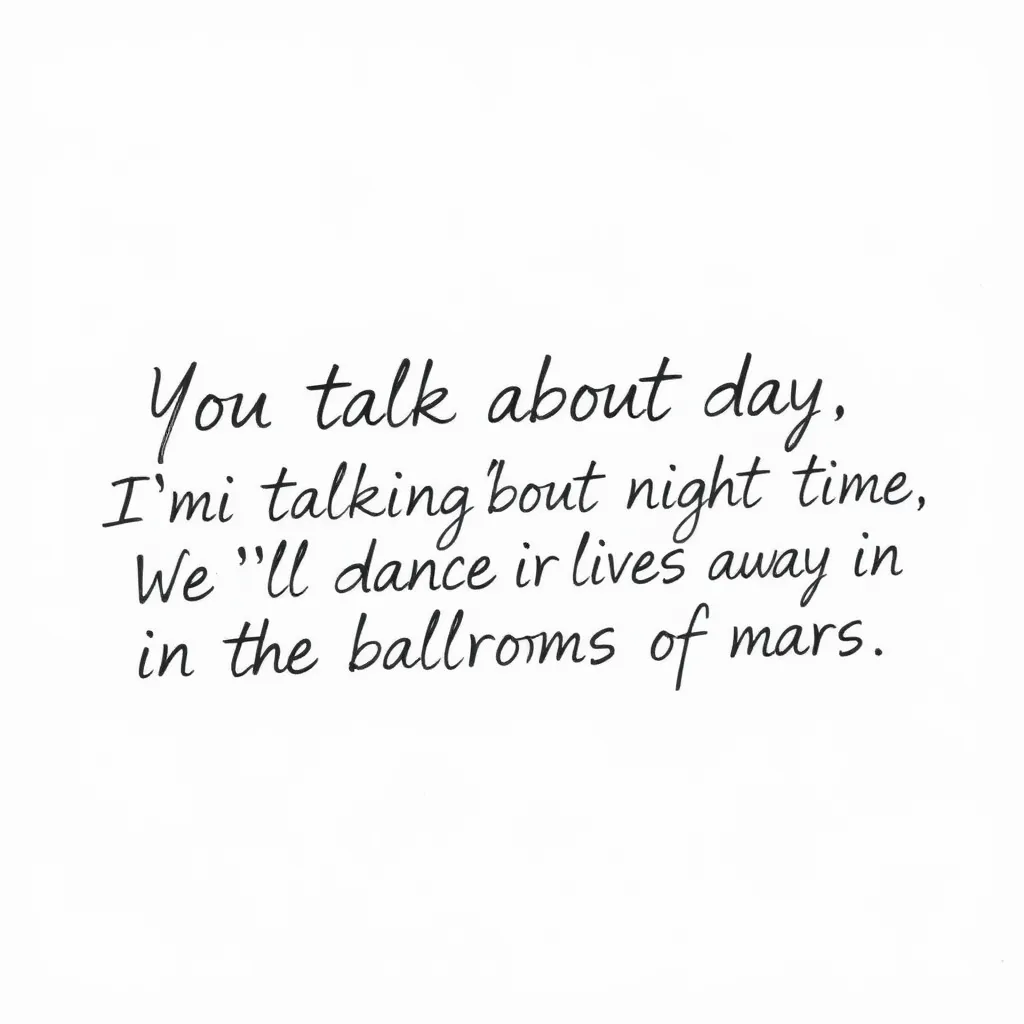 Only the text “You talk about day, I’m talking ‘bout the night time. We’ll dance our lives away in the ballrooms of mars” tattoo