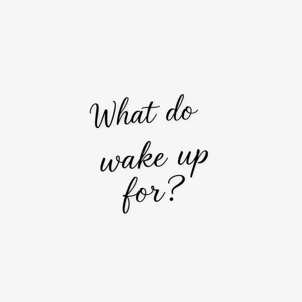 What do you wake up for? وشم